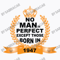 No Man Is Perfect Except Those Born In 1947 T-shirt | Artistshot