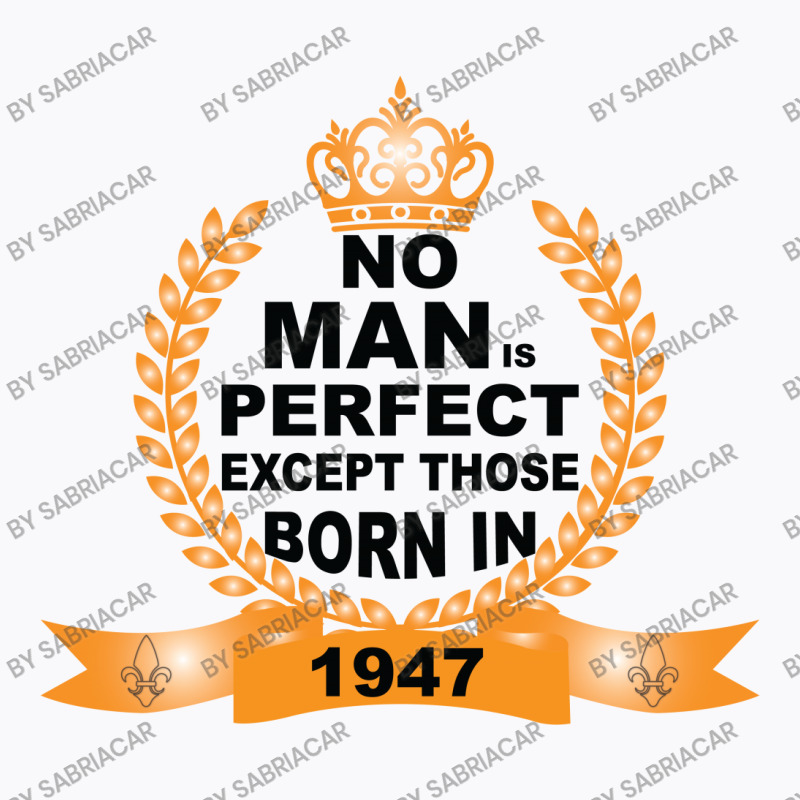 No Man Is Perfect Except Those Born In 1947 T-shirt | Artistshot