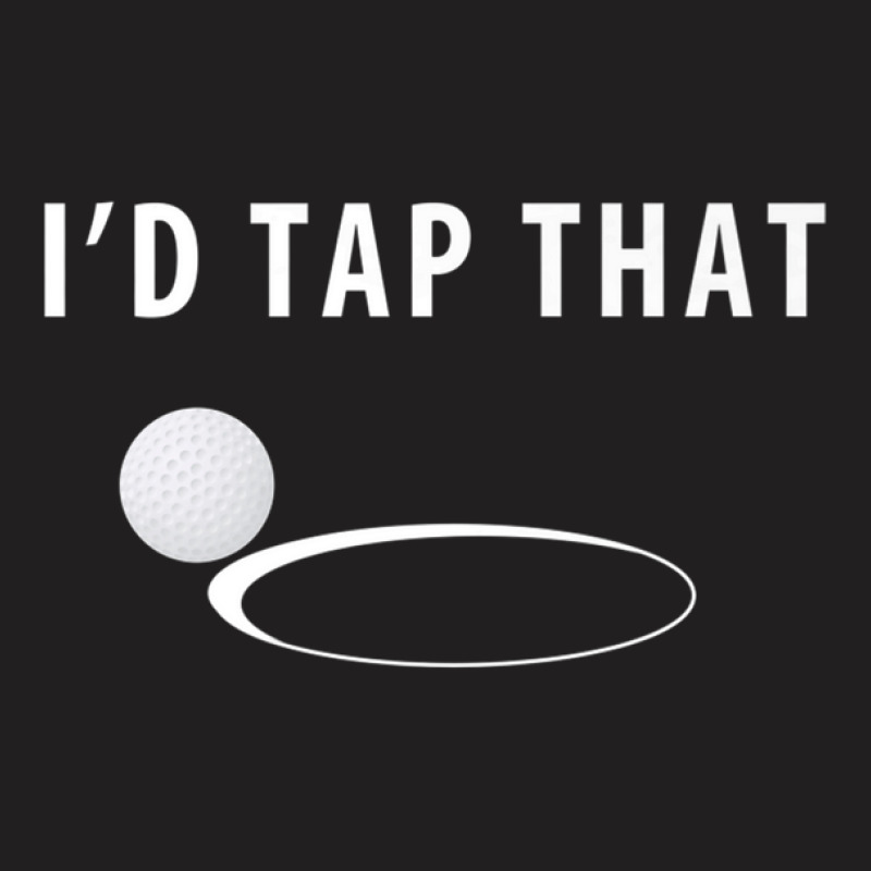 I'd Tap That Golf - I Would Tap That Golf Funny T-shirt | Artistshot