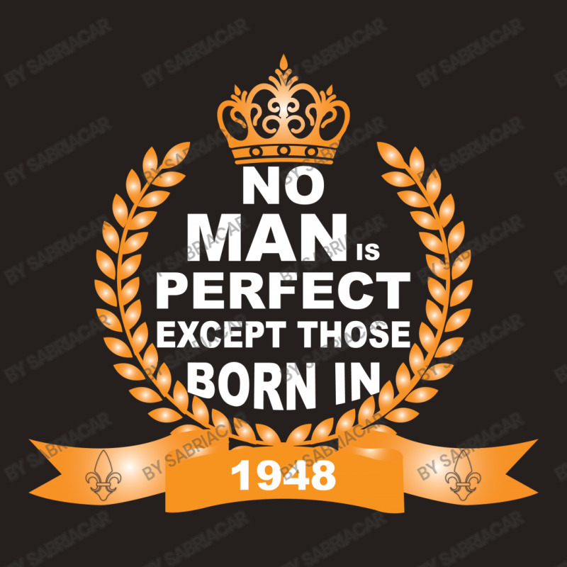 No Man Is Perfect Except Those Born In 1948 Tank Top | Artistshot