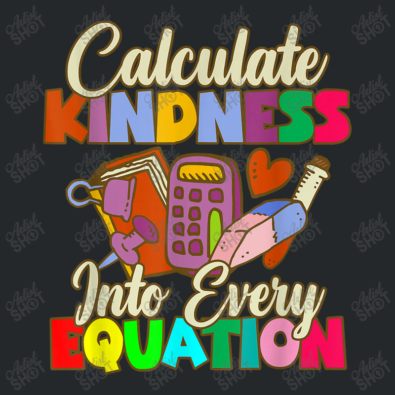 Calculate Kindness Into Every Equation Mathematicians Birthday Gifts Crewneck Sweatshirt by Aria-Proctor | Artistshot