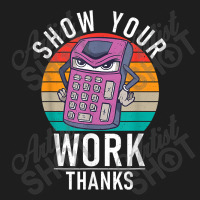 Show Your Work Thanks School Teaching Math Funny Gifts Boy Girl Classic T-shirt | Artistshot