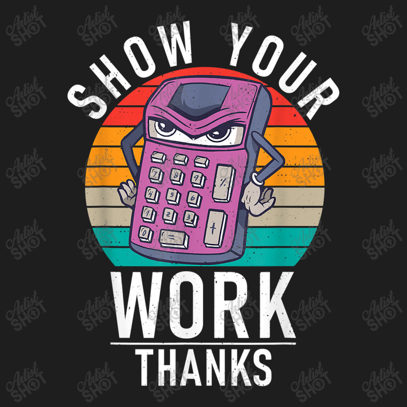 Show Your Work Thanks School Teaching Math Funny Gifts Boy Girl Classic T-shirt by Brynlee-Everett | Artistshot