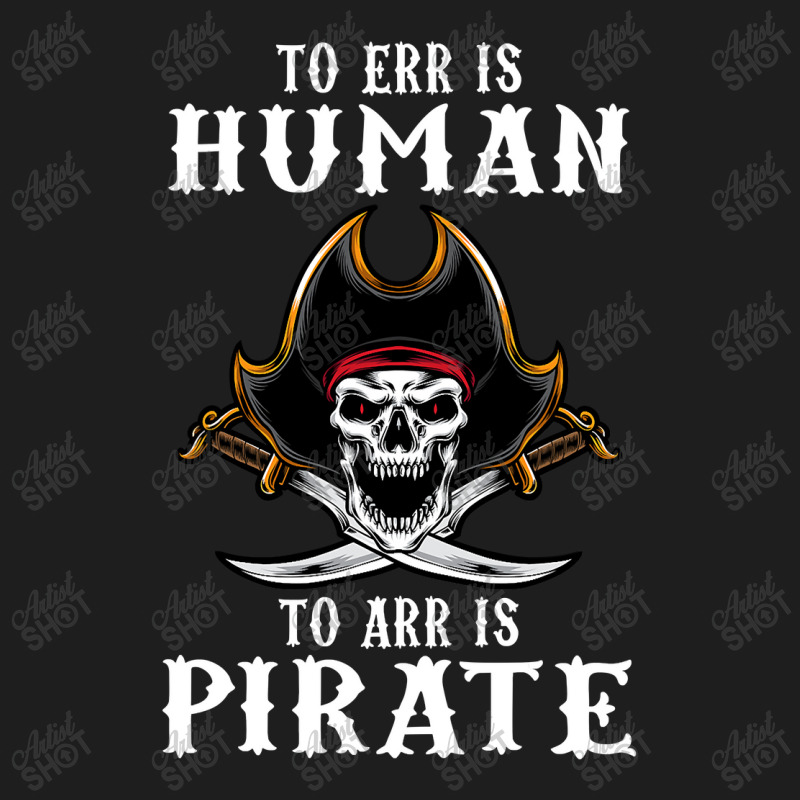 To Err Is Human To Arr Is Pirate With Skull And Cross Swords Classic T-shirt | Artistshot