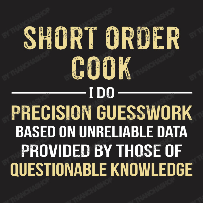 Short Order Cook I Do Precision Guesswork. Funny Gift T-shirt | Artistshot