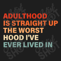 Adulthood Is Straight Up Worst Hood I've Ever Lived In Animations Char Classic T-shirt | Artistshot