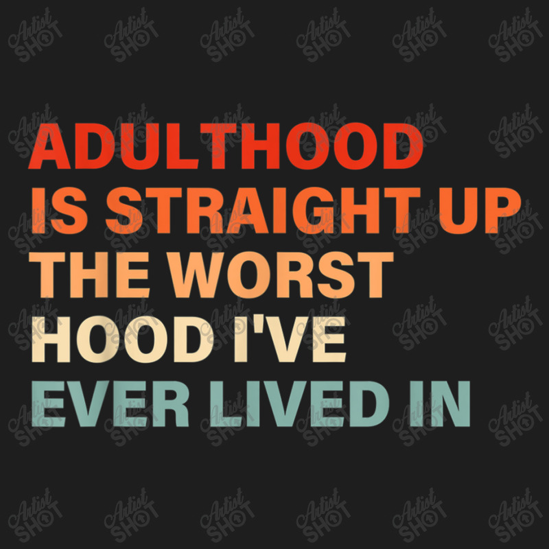 Adulthood Is Straight Up Worst Hood I've Ever Lived In Animations Char Classic T-shirt by TyrellDesign | Artistshot