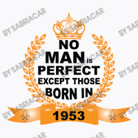 No Man Is Perfect Except Those Born In 1953 T-shirt | Artistshot