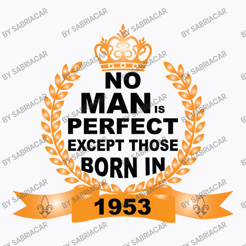 No Man Is Perfect Except Those Born In 1953 T-shirt | Artistshot