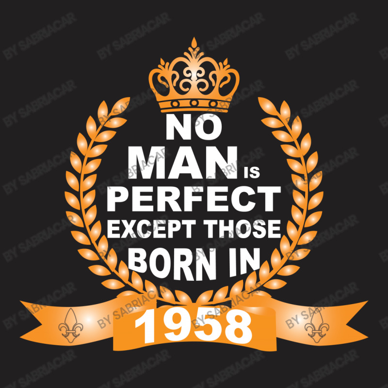 No Man Is Perfect Except Those Born In 1958 T-shirt | Artistshot