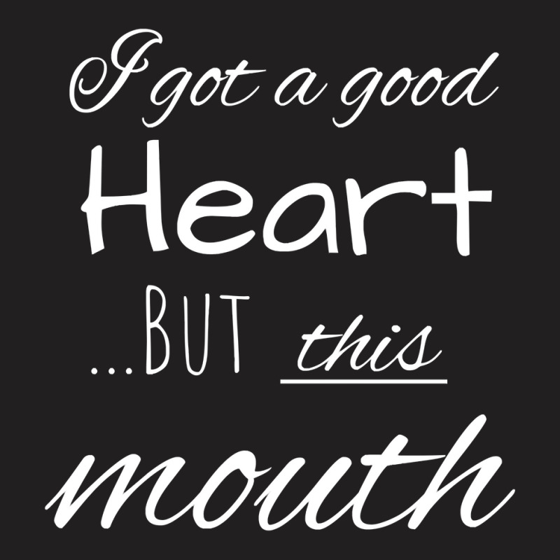 I Got A Good Heart, But This Mouth T-Shirt by AnitaKovich | Artistshot