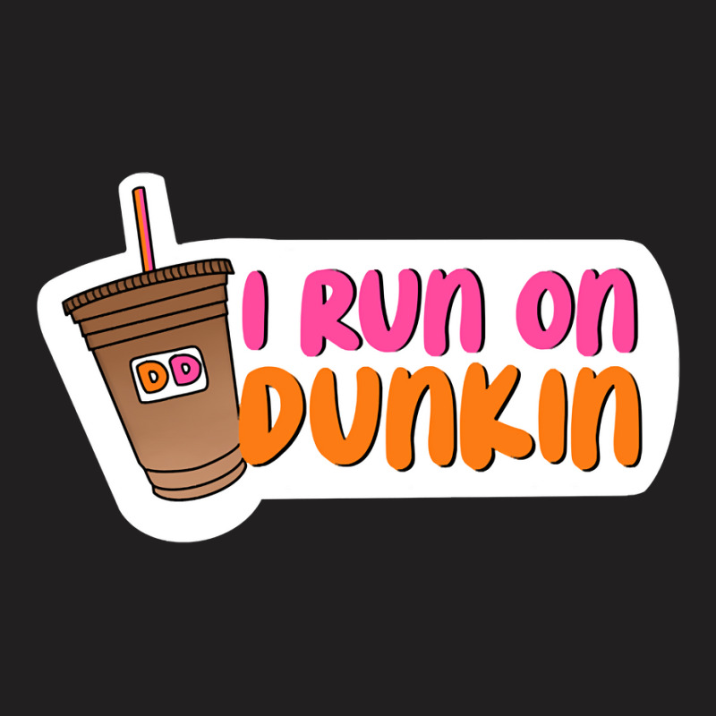 I Run On Dunkin T-Shirt by AnitaKovich | Artistshot