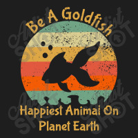 Be A Goldfish Happiest Animal On The Planet Pet Fish Classic T-shirt | Artistshot