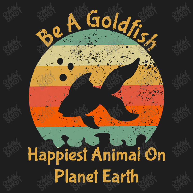 Be A Goldfish Happiest Animal On The Planet Pet Fish Classic T-shirt | Artistshot