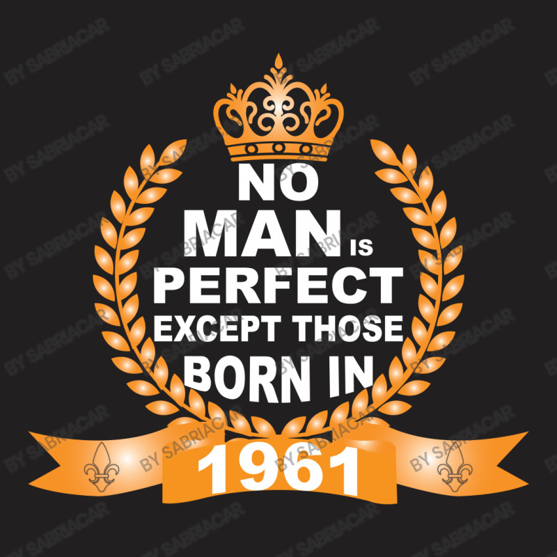 No Man Is Perfect Except Those Born In 1961 T-shirt | Artistshot