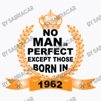 No Man Is Perfect Except Those Born In 1962 T-shirt | Artistshot