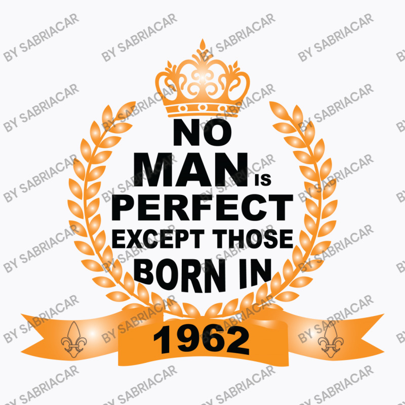 No Man Is Perfect Except Those Born In 1962 T-shirt | Artistshot