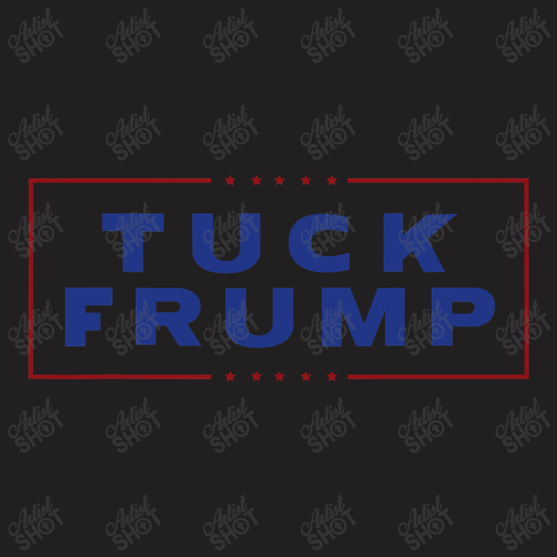 Tuck Frump Funny Anti Trump T-Shirt by CUSER3772 | Artistshot