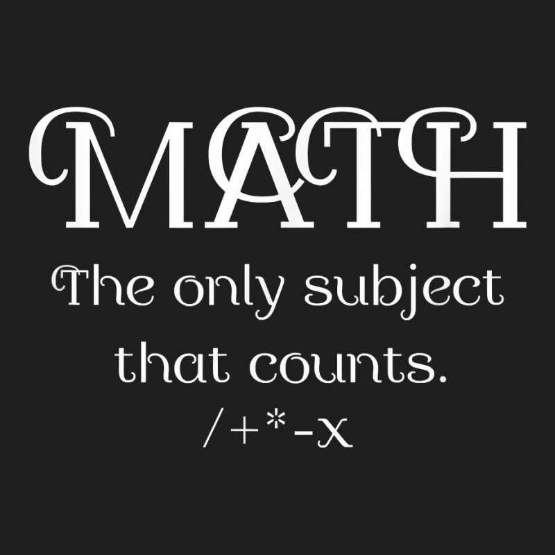 Math The Only Subject That Counts Funny Math Teacher Lover Gifts Classic T-shirt | Artistshot