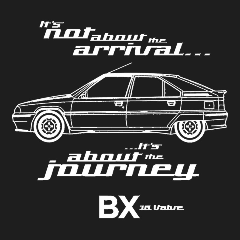 Cit Roen Bx 16v Graphic Art Its Not About The Arrival Its About The Jo Classic T-shirt by TauwannaJessup | Artistshot