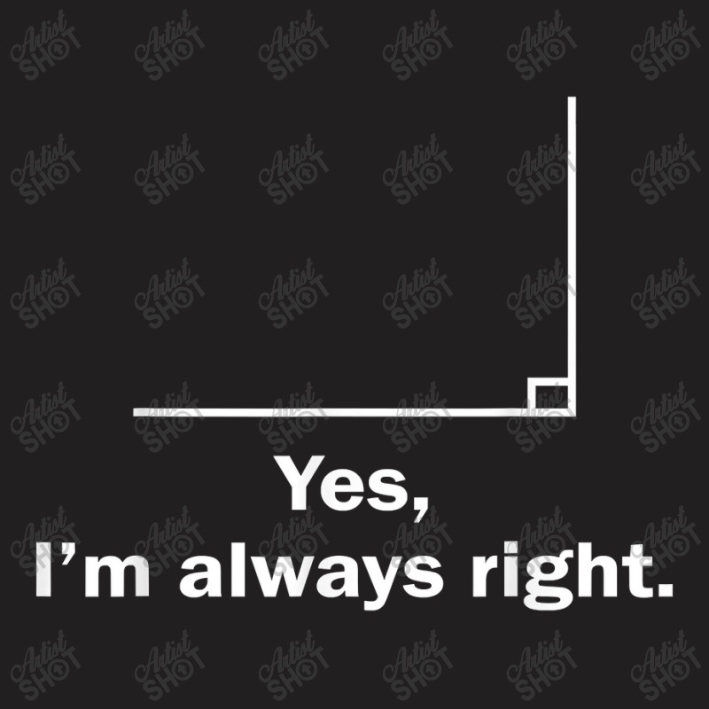 Yes Im Always Right Angle Funny Math Teacher School Art Character T-Shirt by Brynlee-Everett | Artistshot