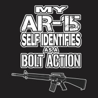 My Ar-15 Self Identifies As A Bolt Action Pro Guns T-shirt | Artistshot