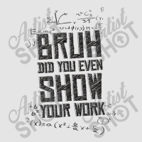 Bruh Did You Even Show Your Work Lover Gifts Exclusive T-shirt | Artistshot