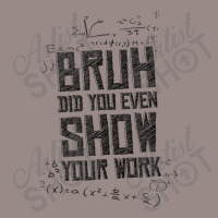 Bruh Did You Even Show Your Work Lover Gifts Vintage T-shirt | Artistshot