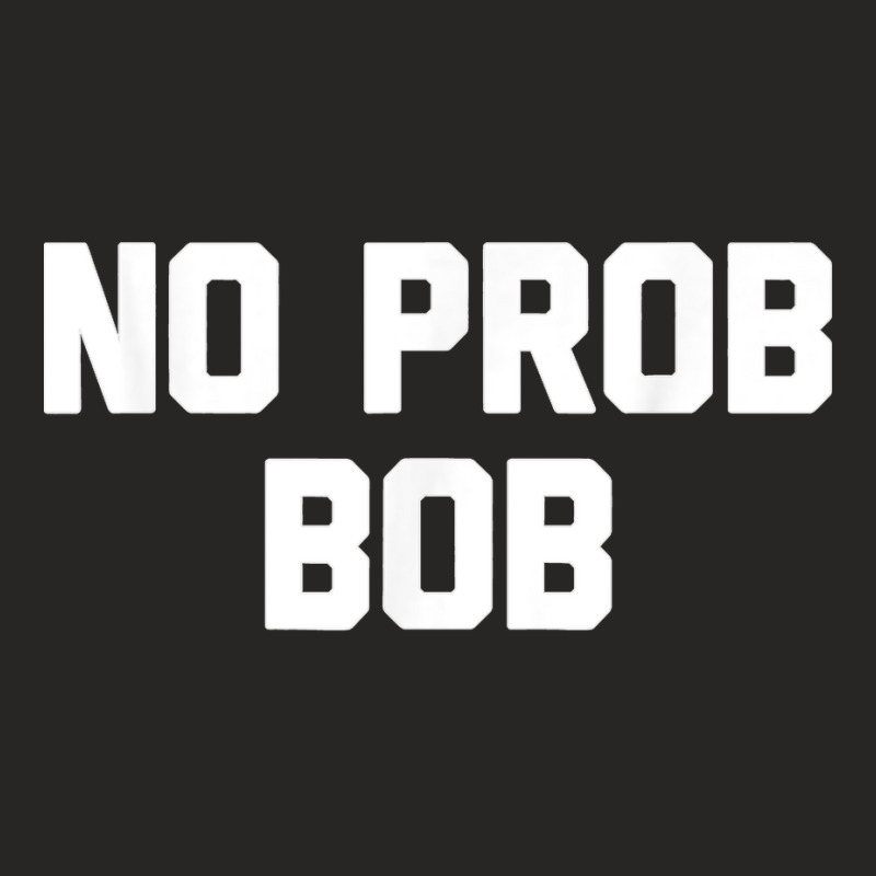 No Prob Bob Novelty Name Gift Ladies Fitted T-Shirt by STACYSCHUDEL | Artistshot