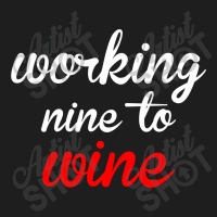 Working Nine To Wine Classic T-shirt | Artistshot