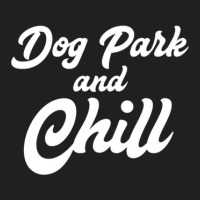 Dog Park And Chill Funny Pet Lover Anniversary T-shirt | Artistshot