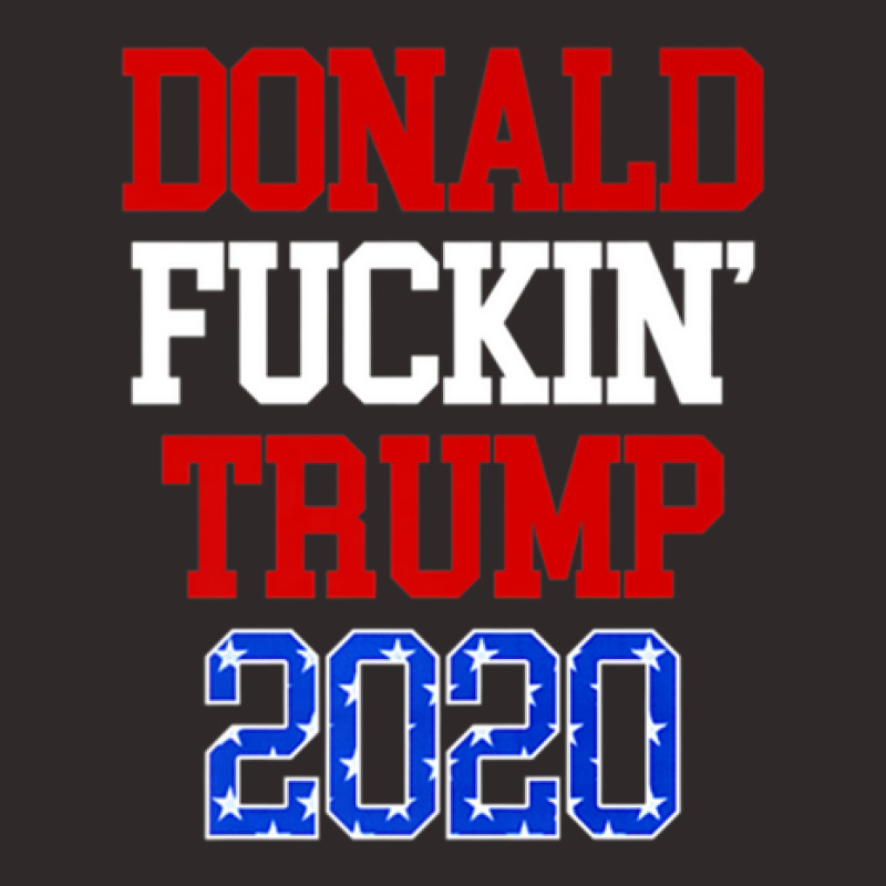 Donald Fuckin Trump 2020 Re-election Racerback Tank by AliaOwens | Artistshot