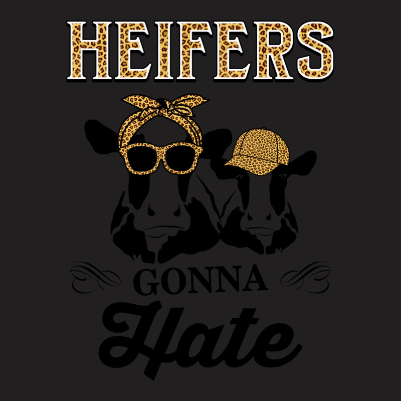 Funny Heifers Gonna Hate For Dairy Farmers T-shirt | Artistshot