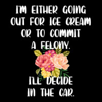 I'm Either Going Out For Ice Cream Or To Commit A Felony Pocket T-shirt | Artistshot