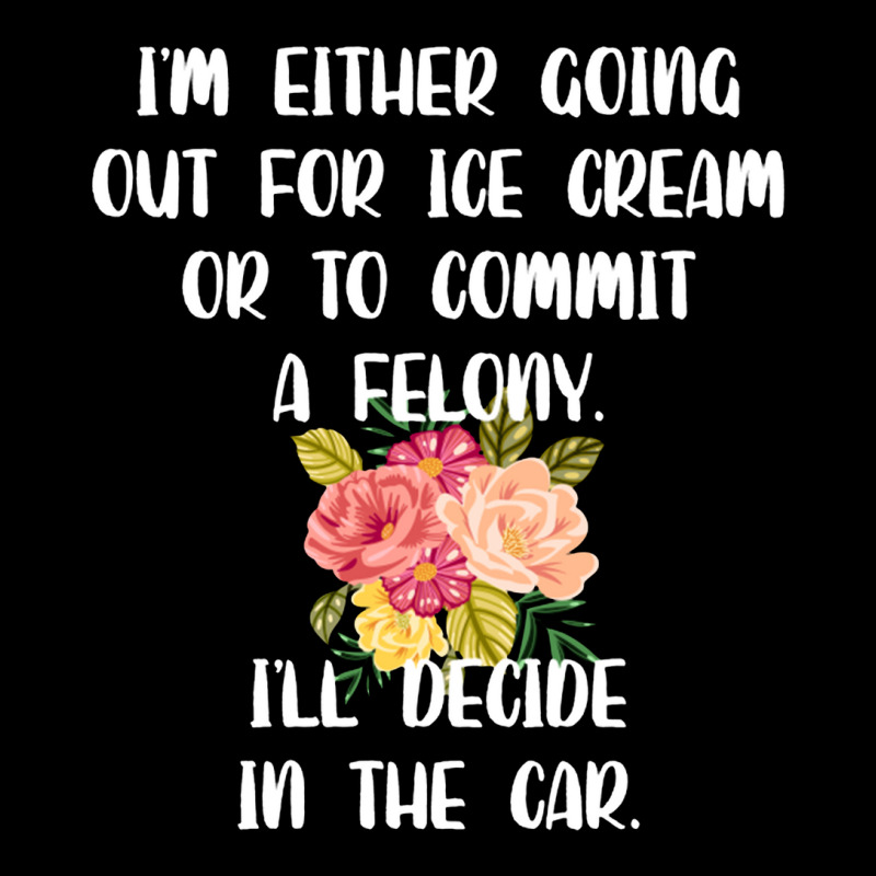 I'm Either Going Out For Ice Cream Or To Commit A Felony Pocket T-shirt | Artistshot