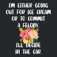 I'm Either Going Out For Ice Cream Or To Commit A Felony Crewneck Sweatshirt | Artistshot