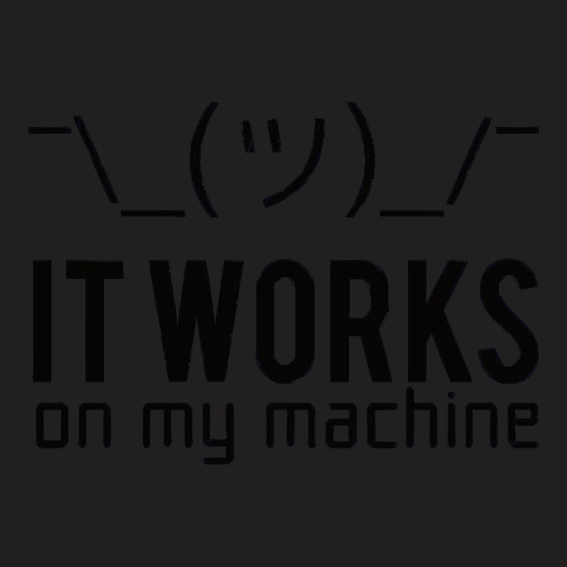 It Works On My Machine, It Works On My Machine Art, It Works On My Mac T-shirt | Artistshot