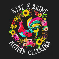 Rise And Shine, Mother, Cluckers, Rise, Shine, Country Life, Chicken,  Classic T-shirt | Artistshot