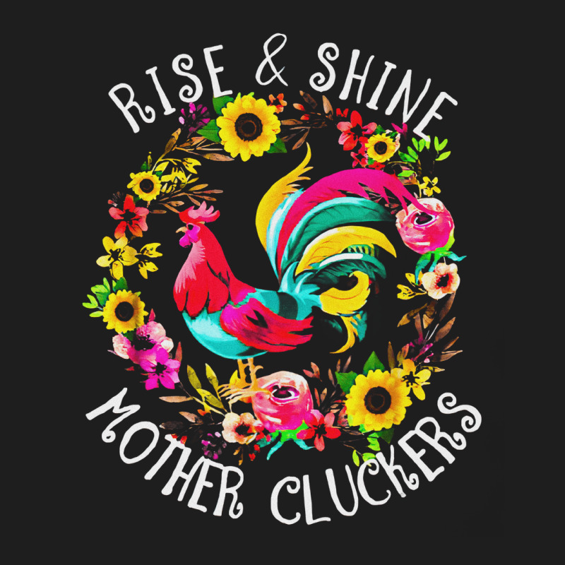 Rise And Shine, Mother, Cluckers, Rise, Shine, Country Life, Chicken,  Classic T-shirt by SHATGLIM | Artistshot