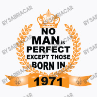 No Man Is Perfect Except Those Born In 1971 T-shirt | Artistshot