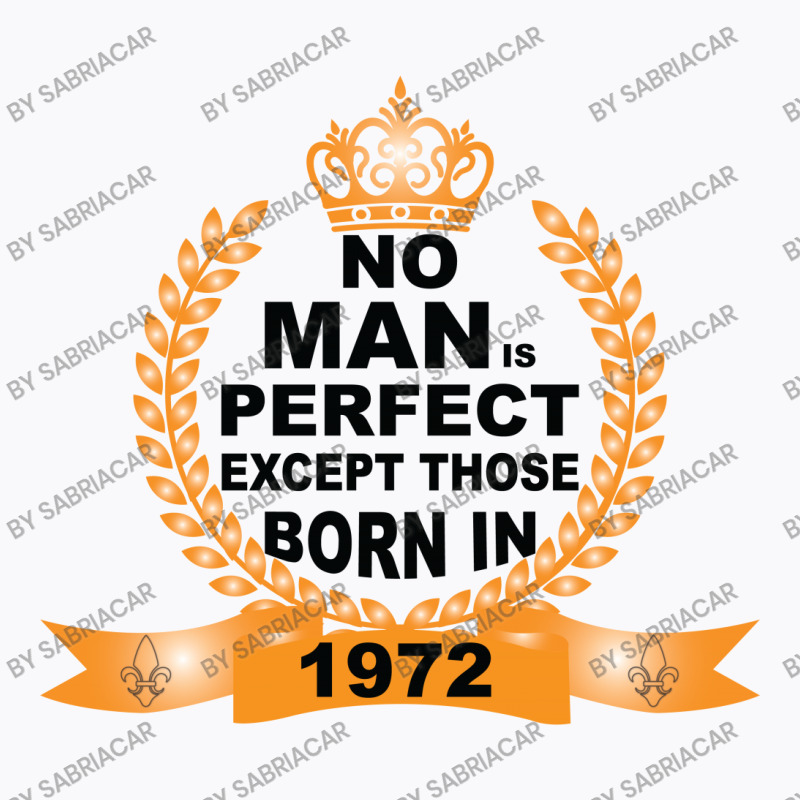 No Man Is Perfect Except Those Born In 1972 T-shirt | Artistshot