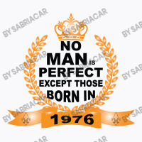 No Man Is Perfect Except Those Born In 1976 T-shirt | Artistshot