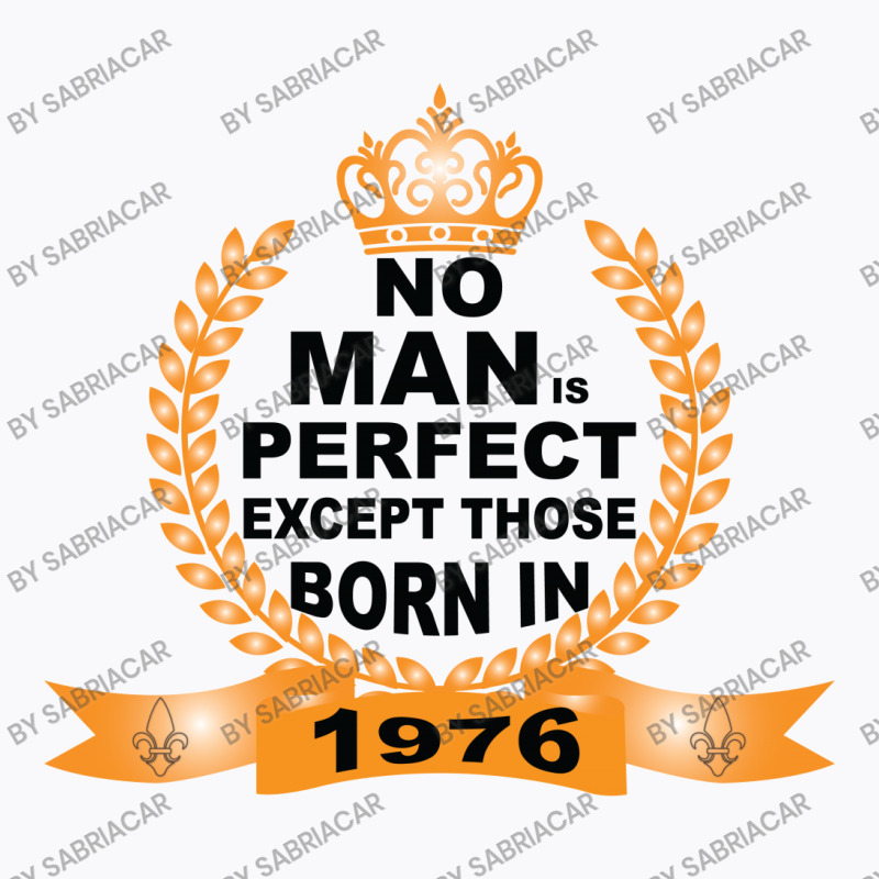 No Man Is Perfect Except Those Born In 1976 T-shirt | Artistshot