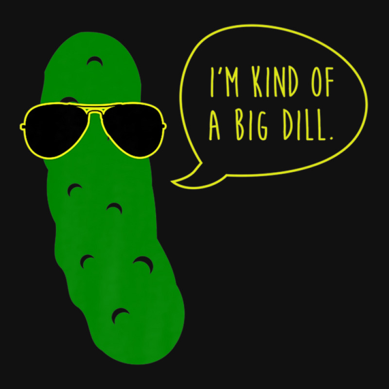 I'm Kind Of A Big Dill T, Funny Pickle With Sunglasses Accessory ...