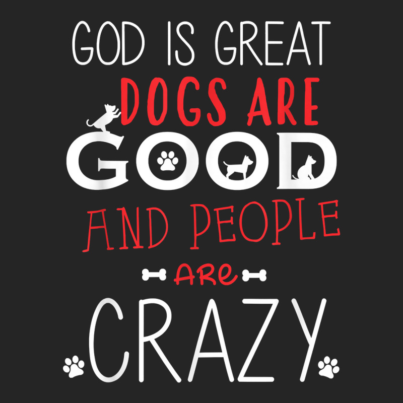 God Is Great Dogs Are Good People Are Crazy Dog Lovers Unisex Hoodie | Artistshot