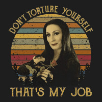 Don't Torture Yourself That's My Job, Addams Family, Morticia Addams,  Classic T-shirt | Artistshot