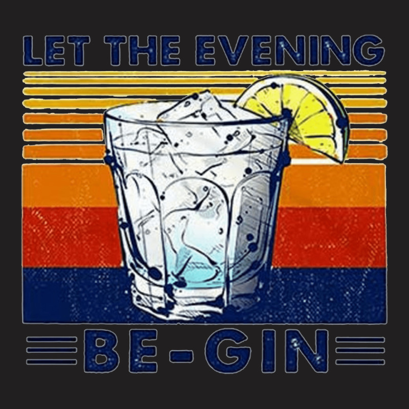 Let The Evening Begin, Let Evening Begin, Lets The Evening Begin, Let  T-shirt | Artistshot