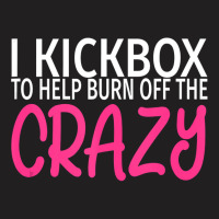 I Kickbox To Burn Off The Crazy  Kickboxing T-shirt | Artistshot