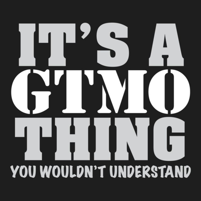 It_s A Gtmo Thing Classic T-shirt | Artistshot