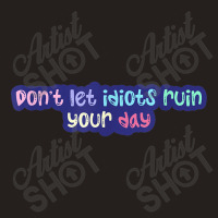 Don'leidiots Ruin Your Day Day Gifts Tank Top | Artistshot